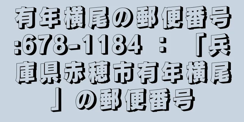 有年横尾の郵便番号:678-1184 ： 「兵庫県赤穂市有年横尾」の郵便番号