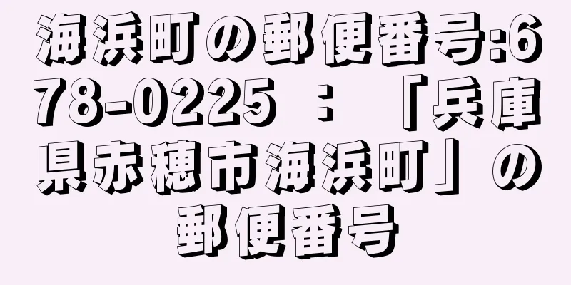 海浜町の郵便番号:678-0225 ： 「兵庫県赤穂市海浜町」の郵便番号