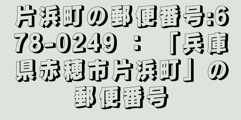 片浜町の郵便番号:678-0249 ： 「兵庫県赤穂市片浜町」の郵便番号