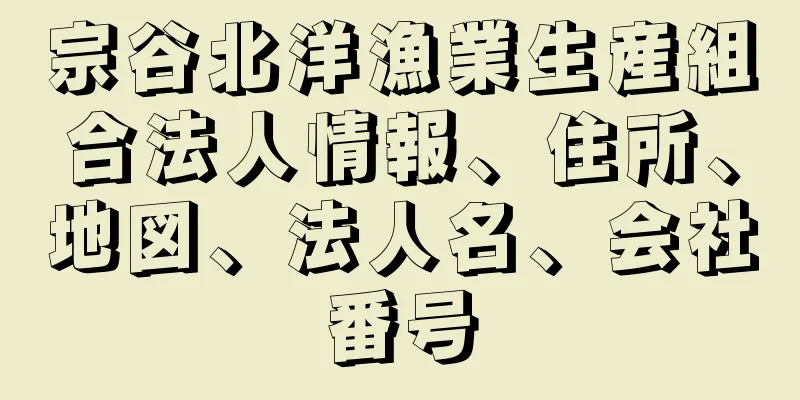 宗谷北洋漁業生産組合法人情報、住所、地図、法人名、会社番号