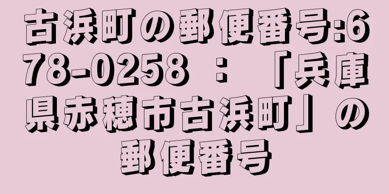 古浜町の郵便番号:678-0258 ： 「兵庫県赤穂市古浜町」の郵便番号