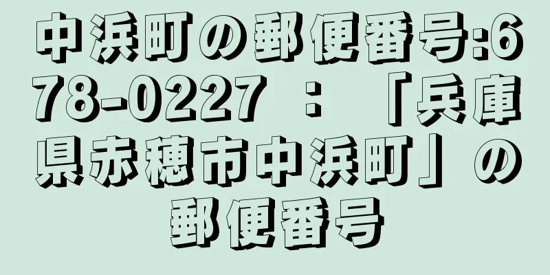 中浜町の郵便番号:678-0227 ： 「兵庫県赤穂市中浜町」の郵便番号