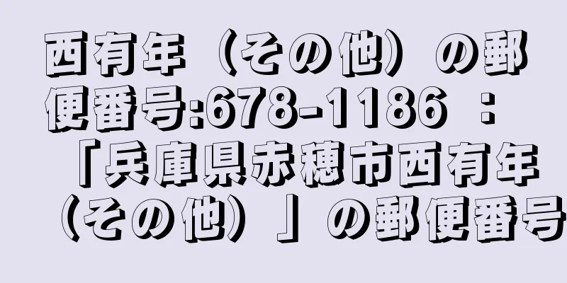 西有年（その他）の郵便番号:678-1186 ： 「兵庫県赤穂市西有年（その他）」の郵便番号