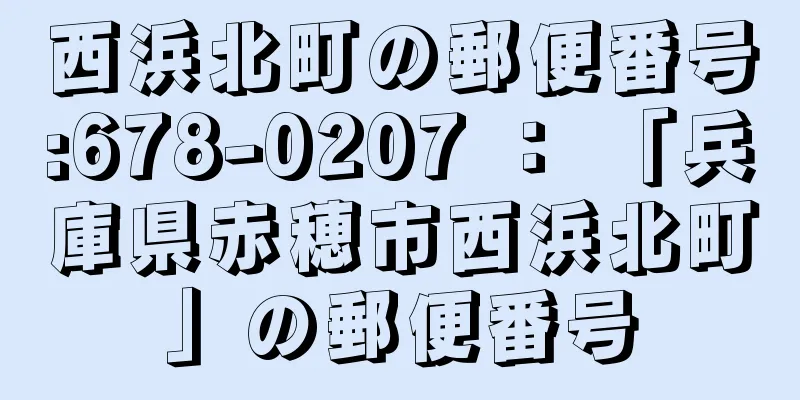 西浜北町の郵便番号:678-0207 ： 「兵庫県赤穂市西浜北町」の郵便番号