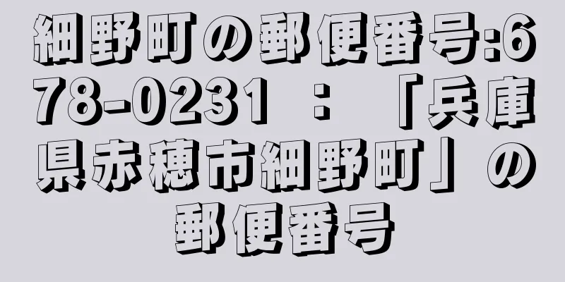 細野町の郵便番号:678-0231 ： 「兵庫県赤穂市細野町」の郵便番号