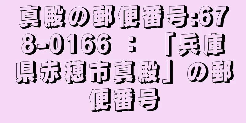 真殿の郵便番号:678-0166 ： 「兵庫県赤穂市真殿」の郵便番号