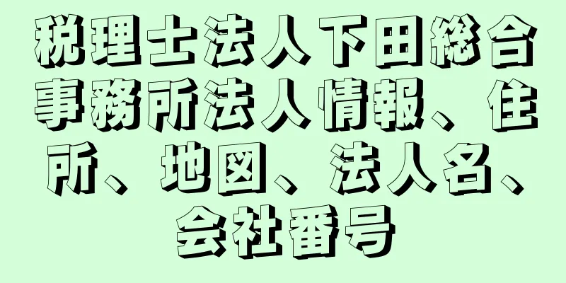 税理士法人下田総合事務所法人情報、住所、地図、法人名、会社番号