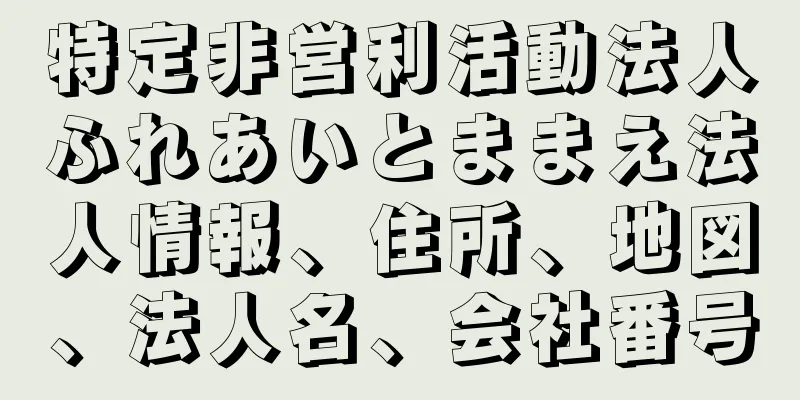 特定非営利活動法人ふれあいとままえ法人情報、住所、地図、法人名、会社番号