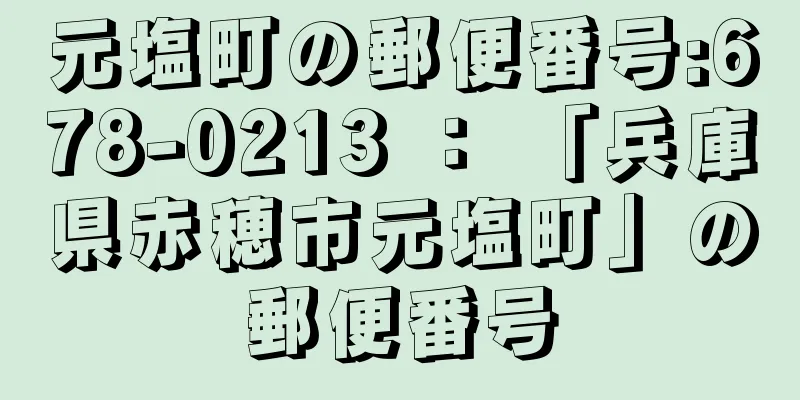 元塩町の郵便番号:678-0213 ： 「兵庫県赤穂市元塩町」の郵便番号