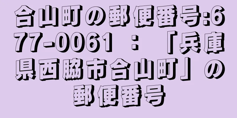 合山町の郵便番号:677-0061 ： 「兵庫県西脇市合山町」の郵便番号