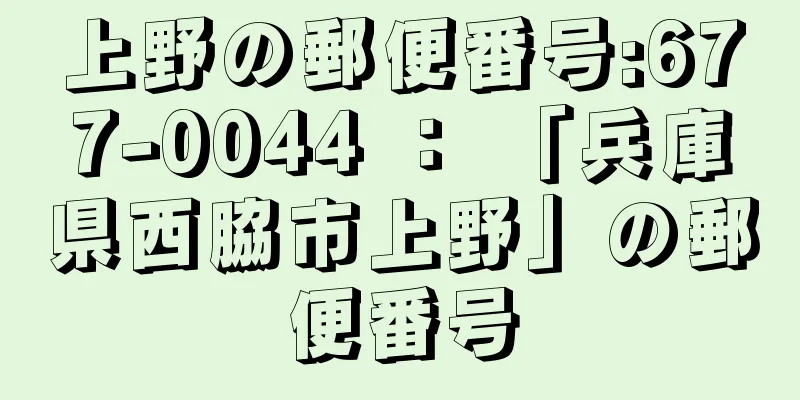 上野の郵便番号:677-0044 ： 「兵庫県西脇市上野」の郵便番号