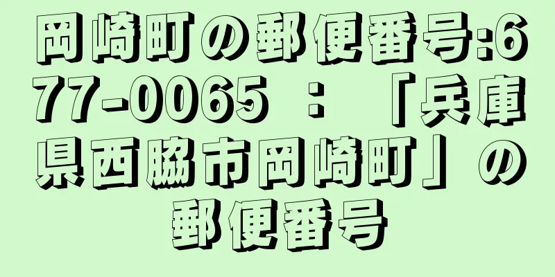 岡崎町の郵便番号:677-0065 ： 「兵庫県西脇市岡崎町」の郵便番号