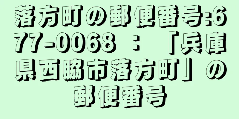 落方町の郵便番号:677-0068 ： 「兵庫県西脇市落方町」の郵便番号