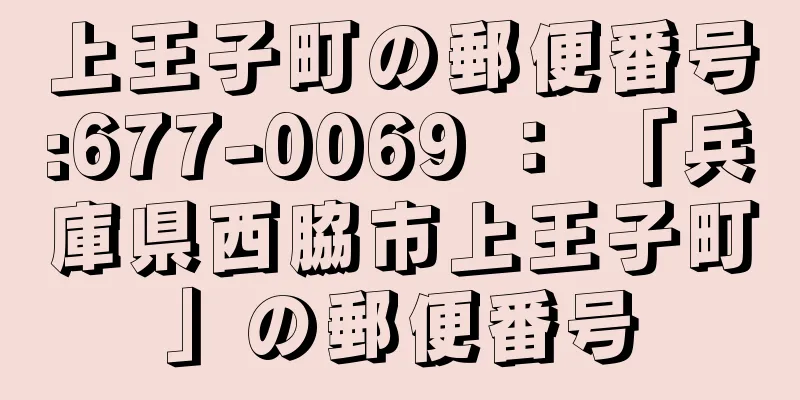 上王子町の郵便番号:677-0069 ： 「兵庫県西脇市上王子町」の郵便番号