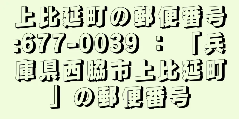 上比延町の郵便番号:677-0039 ： 「兵庫県西脇市上比延町」の郵便番号