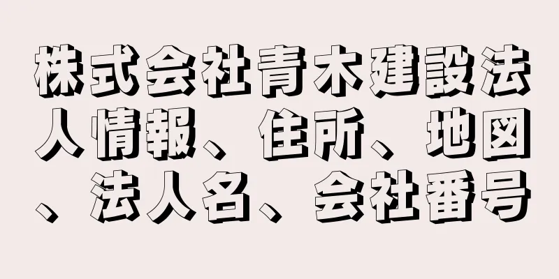 株式会社青木建設法人情報、住所、地図、法人名、会社番号