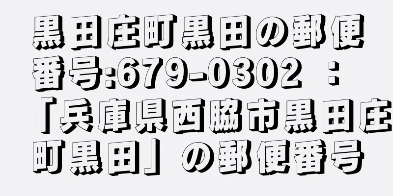 黒田庄町黒田の郵便番号:679-0302 ： 「兵庫県西脇市黒田庄町黒田」の郵便番号