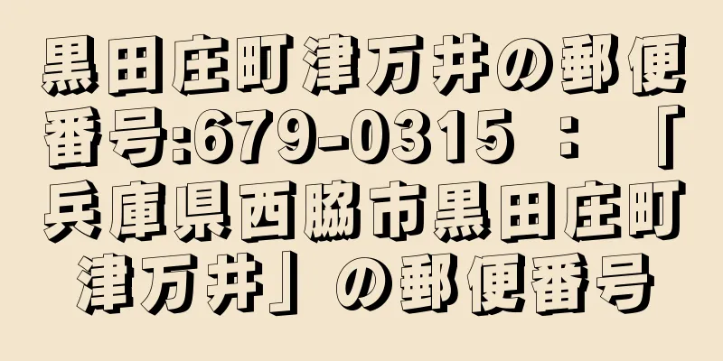 黒田庄町津万井の郵便番号:679-0315 ： 「兵庫県西脇市黒田庄町津万井」の郵便番号