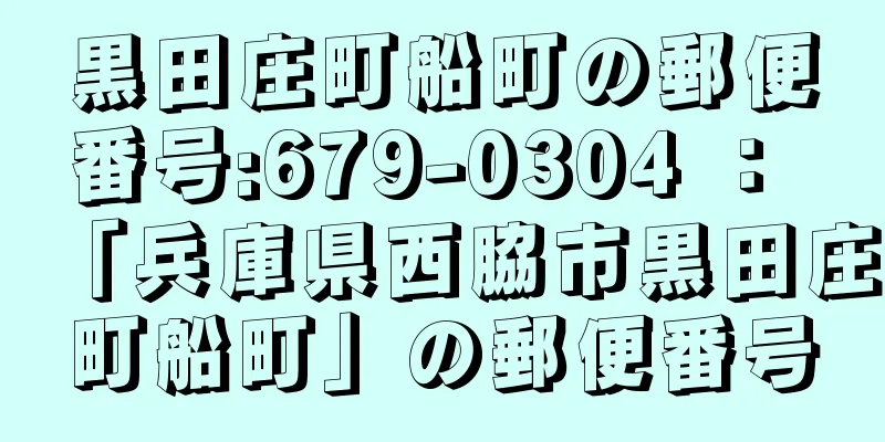 黒田庄町船町の郵便番号:679-0304 ： 「兵庫県西脇市黒田庄町船町」の郵便番号