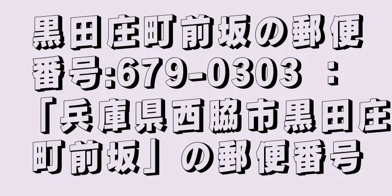 黒田庄町前坂の郵便番号:679-0303 ： 「兵庫県西脇市黒田庄町前坂」の郵便番号