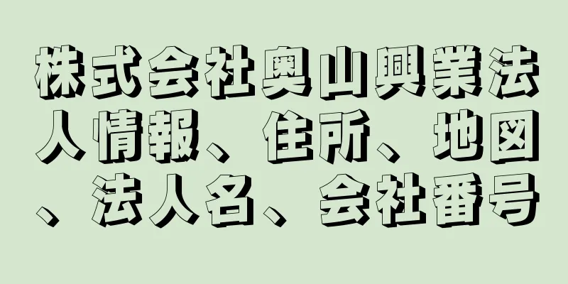 株式会社奥山興業法人情報、住所、地図、法人名、会社番号