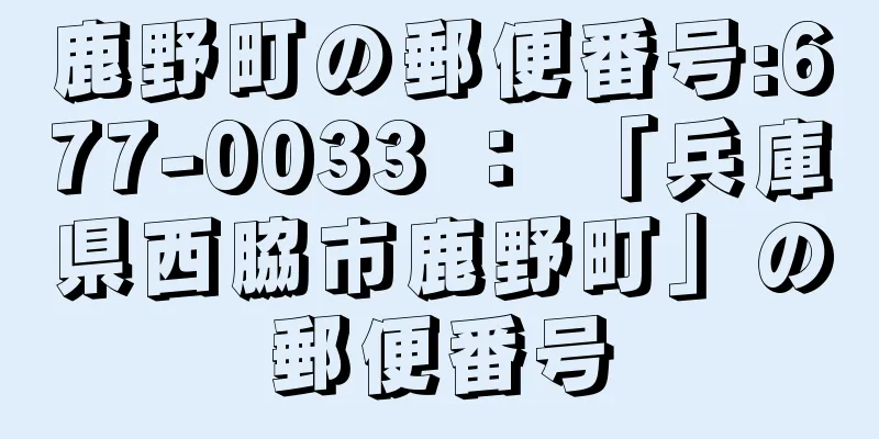 鹿野町の郵便番号:677-0033 ： 「兵庫県西脇市鹿野町」の郵便番号