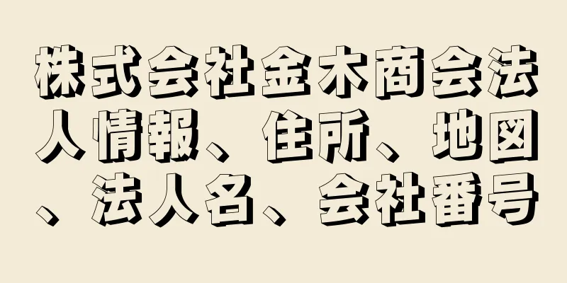 株式会社金木商会法人情報、住所、地図、法人名、会社番号