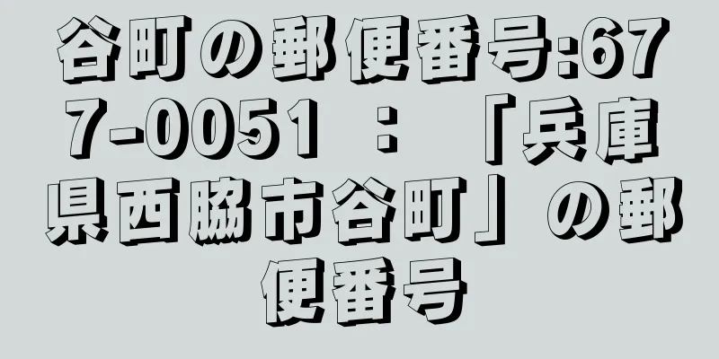 谷町の郵便番号:677-0051 ： 「兵庫県西脇市谷町」の郵便番号