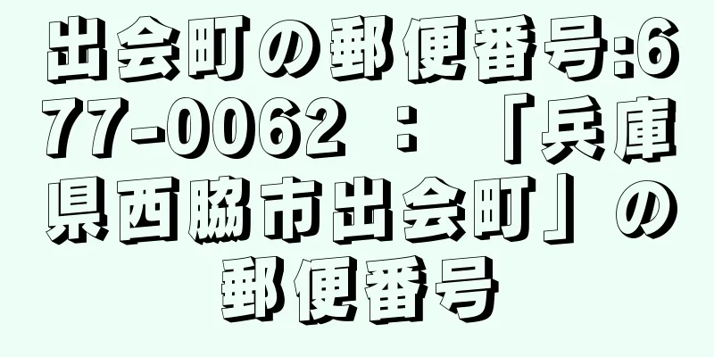 出会町の郵便番号:677-0062 ： 「兵庫県西脇市出会町」の郵便番号