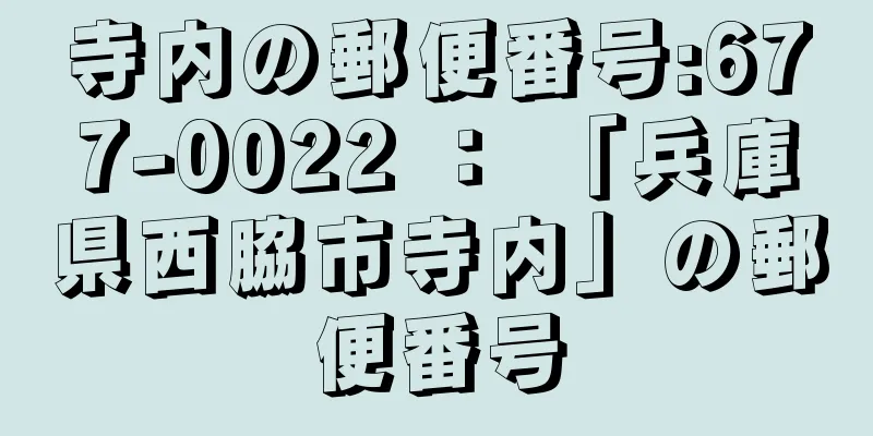 寺内の郵便番号:677-0022 ： 「兵庫県西脇市寺内」の郵便番号