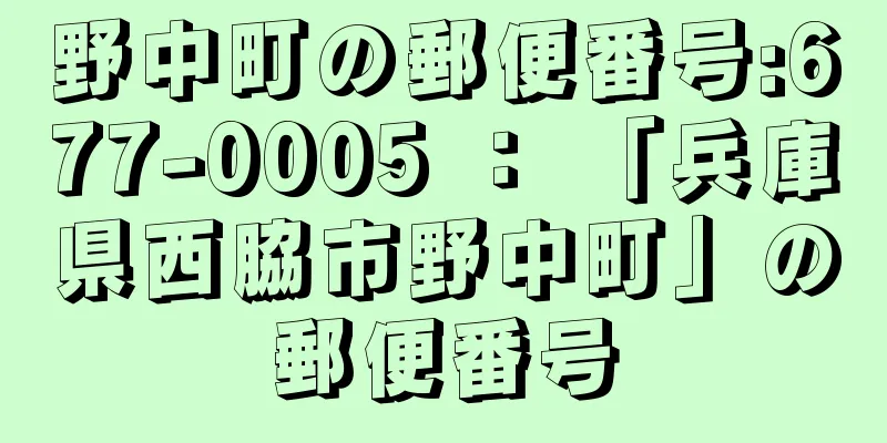 野中町の郵便番号:677-0005 ： 「兵庫県西脇市野中町」の郵便番号