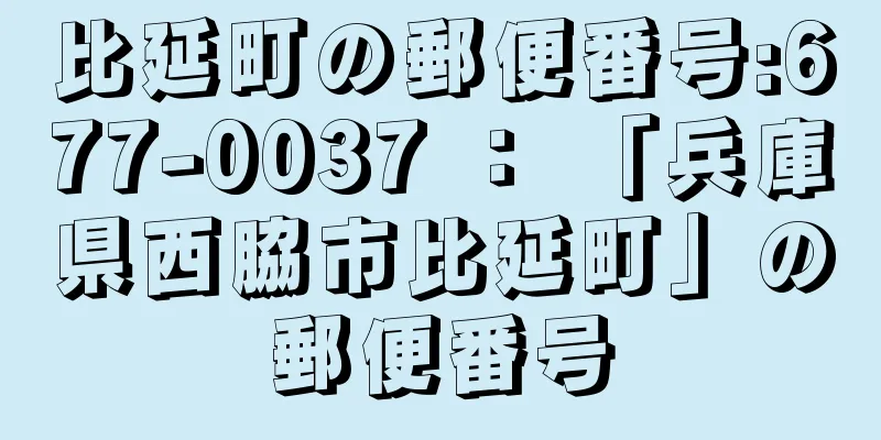 比延町の郵便番号:677-0037 ： 「兵庫県西脇市比延町」の郵便番号