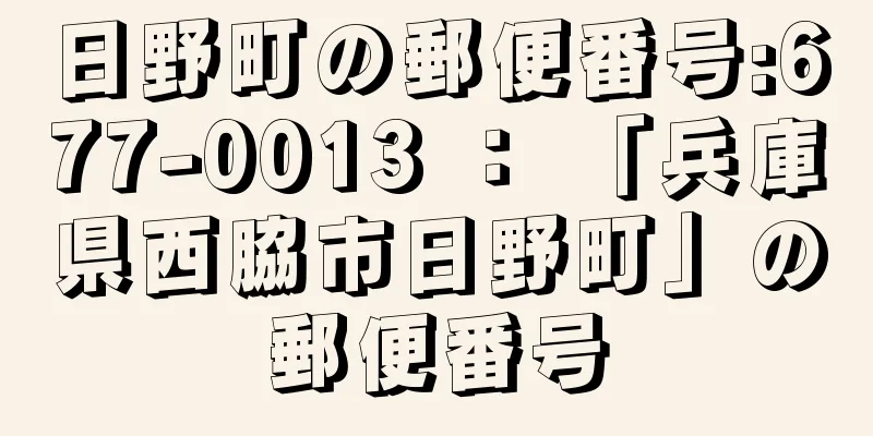 日野町の郵便番号:677-0013 ： 「兵庫県西脇市日野町」の郵便番号