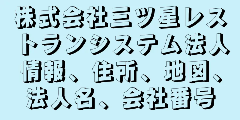 株式会社三ツ星レストランシステム法人情報、住所、地図、法人名、会社番号