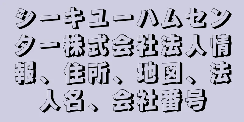 シーキユーハムセンター株式会社法人情報、住所、地図、法人名、会社番号