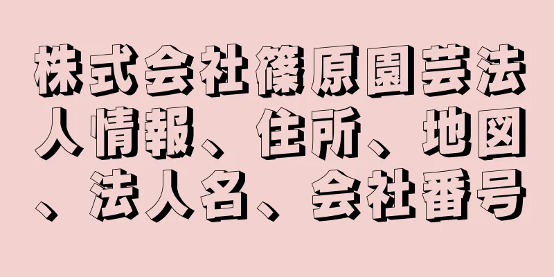 株式会社篠原園芸法人情報、住所、地図、法人名、会社番号