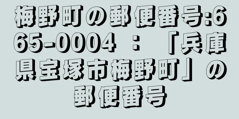 梅野町の郵便番号:665-0004 ： 「兵庫県宝塚市梅野町」の郵便番号