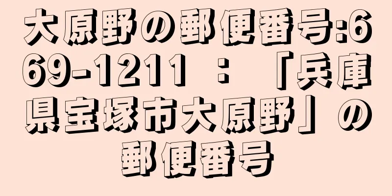 大原野の郵便番号:669-1211 ： 「兵庫県宝塚市大原野」の郵便番号