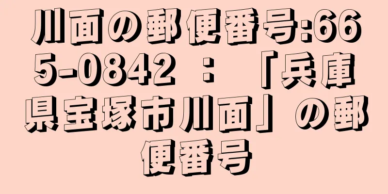 川面の郵便番号:665-0842 ： 「兵庫県宝塚市川面」の郵便番号