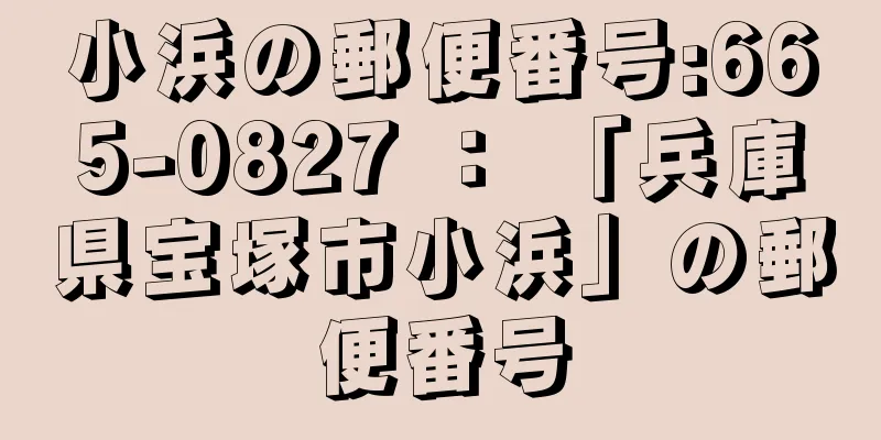 小浜の郵便番号:665-0827 ： 「兵庫県宝塚市小浜」の郵便番号