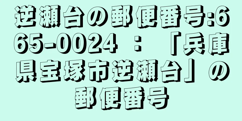 逆瀬台の郵便番号:665-0024 ： 「兵庫県宝塚市逆瀬台」の郵便番号