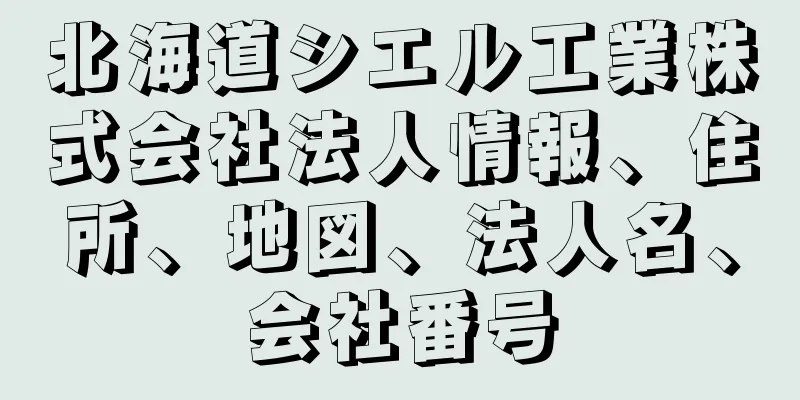 北海道シエル工業株式会社法人情報、住所、地図、法人名、会社番号