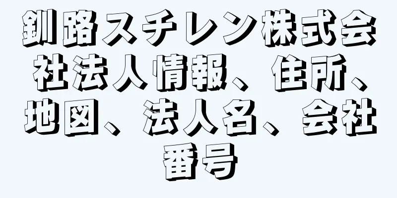 釧路スチレン株式会社法人情報、住所、地図、法人名、会社番号