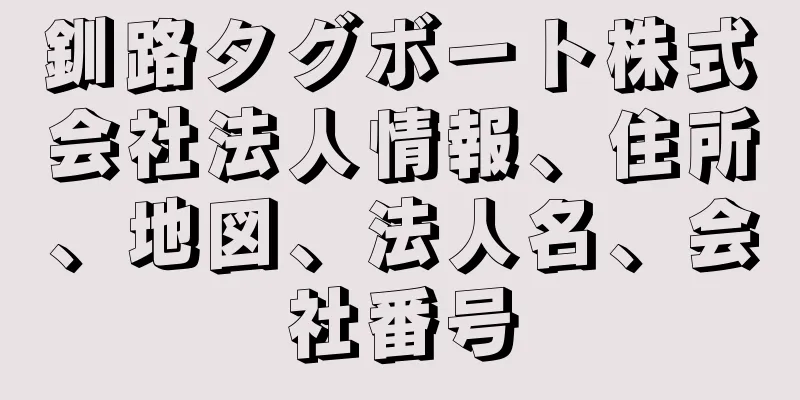 釧路タグボート株式会社法人情報、住所、地図、法人名、会社番号