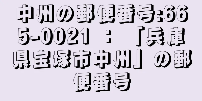 中州の郵便番号:665-0021 ： 「兵庫県宝塚市中州」の郵便番号