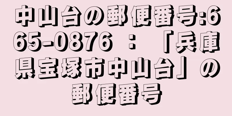 中山台の郵便番号:665-0876 ： 「兵庫県宝塚市中山台」の郵便番号