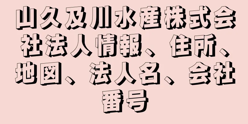 山久及川水産株式会社法人情報、住所、地図、法人名、会社番号