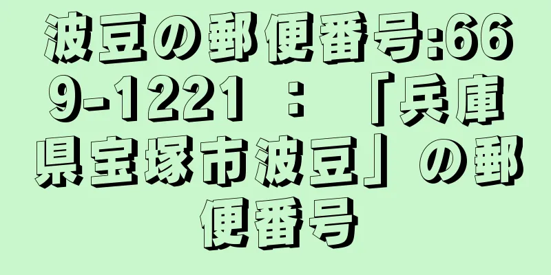 波豆の郵便番号:669-1221 ： 「兵庫県宝塚市波豆」の郵便番号