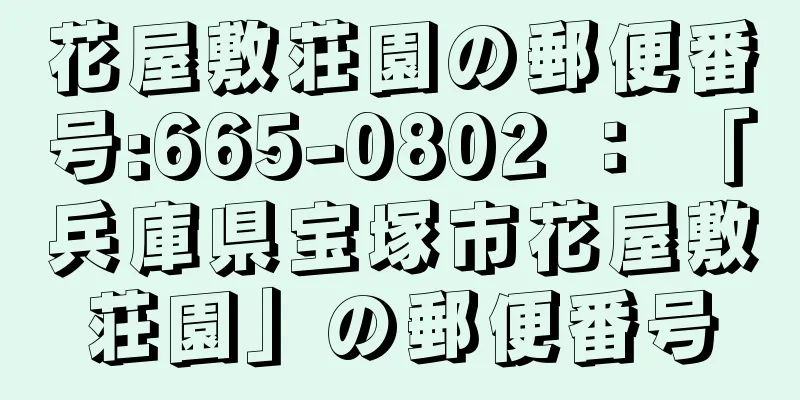 花屋敷荘園の郵便番号:665-0802 ： 「兵庫県宝塚市花屋敷荘園」の郵便番号