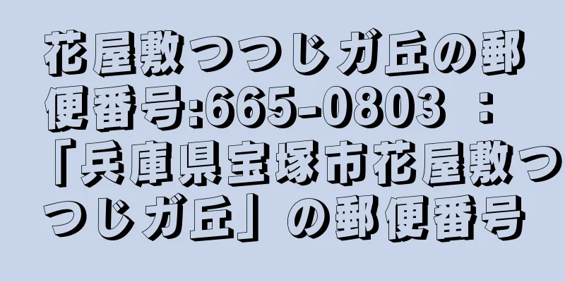 花屋敷つつじガ丘の郵便番号:665-0803 ： 「兵庫県宝塚市花屋敷つつじガ丘」の郵便番号